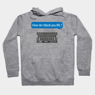 How Do I Block You IRL? Hoodie